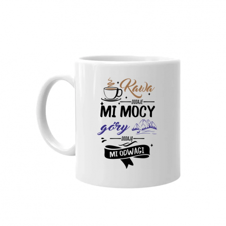 Kawa dodaje mi mocy, góry dodają mi odwagi  - kubek na prezent
