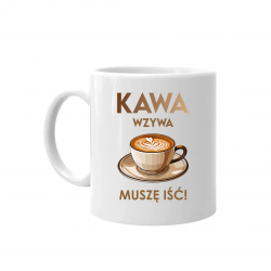 Kawa wzywa - muszę isć  - kubek na prezent