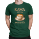 Kawa wzywa - muszę isć  - męska koszulka na prezent