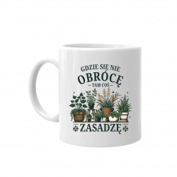 Gdzie się nie obrócę, tam coś zasadzę - kubek na prezent