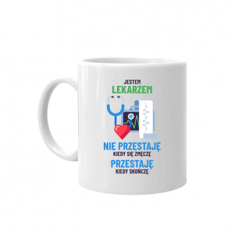 Jestem lekarzem, nie przestaję kiedy się zmęczę - kubek na prezent