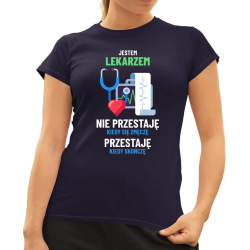 Jestem lekarzem, nie przestaję kiedy się zmęczę - damska koszulka na prezent