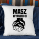 Masz - wypadło Ci  - poduszka na prezent
