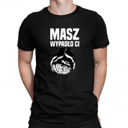 Masz - wypadło Ci  - męska koszulka na prezent