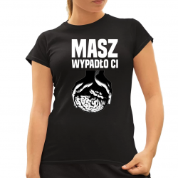 Masz - wypadło Ci  - damska koszulka na prezent