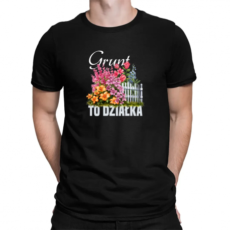 Grunt to działka - męska koszulka na prezent