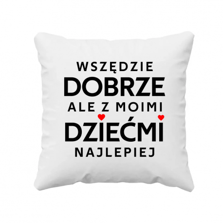 Wszędzie dobrze, ale z moimi dziećmi najlepiej - poduszka na prezent