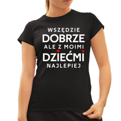 Wszędzie dobrze, ale z moimi dziećmi najlepiej - damska koszulka na prezent
