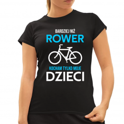 Bardziej niż rower kocham tylko moje dzieci - damska koszulka na prezent