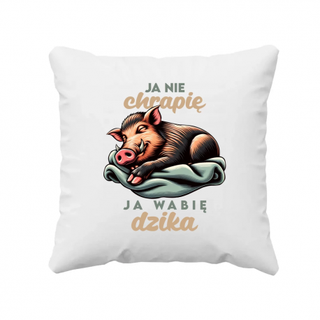 Ja nie chrapię, ja wabię dzika - poduszka na prezent