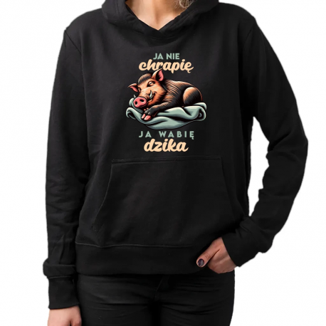 Ja nie chrapię, ja wabię dzika - damska bluza na prezent
