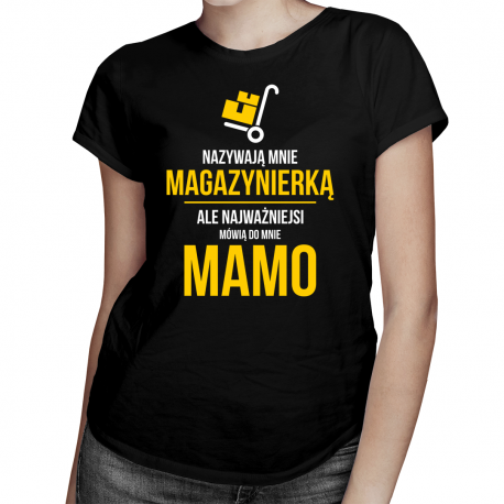 Nazywają mnie magazynierką, ale najważniejsi mówią do mnie mamo - damska koszulka z nadrukiem