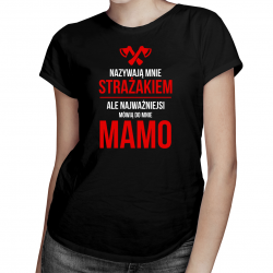 Nazywają mnie strażakiem, ale najważniejsi mówią do mnie mamo - damska koszulka z nadrukiem