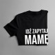 Idź zapytaj mamę - męska koszulka z nadrukiem