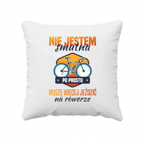 Nie jestem smutna, muszę więcej jeździć na rowerze  - poduszka na prezent