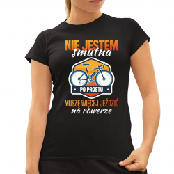Nie jestem smutna, muszę więcej jeździć na rowerze  - damska koszulka na prezent