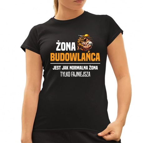 Żona budowlańca  jest jak normalna żona - damska koszulka na prezent