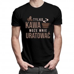 Tylko kawa może mnie uratować