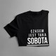 Czasem jest taka sobota, że potem niedzieli już nie ma