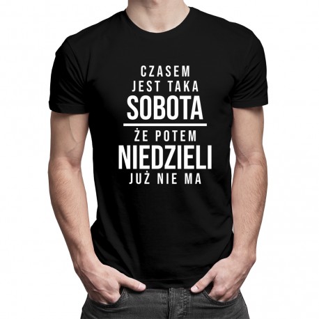Czasem jest taka sobota, że potem niedzieli już nie ma