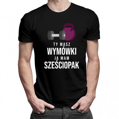 Ty masz wymówki, ja mam szcześciopak - męska koszulka z nadrukiem