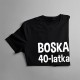 Boska 40-latka - damska koszulka z nadrukiem