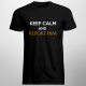 Keep calm and report him - męska koszulka z nadrukiem