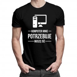 Komputer mnie potrzebuje, muszę iść - męska koszulka z nadrukiem