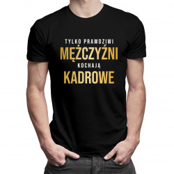 Tylko prawdziwi mężczyźni kochają kadrowe - męska koszulka z nadrukiem