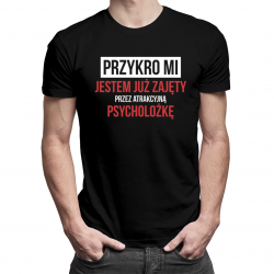 Przykro mi - jestem już zajęty przez atrakcyjną psycholożkę - męska koszulka z nadrukiem