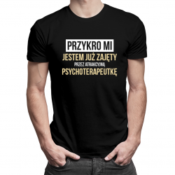 Przykro mi - jestem już zajęty przez atrakcyjną psychoterapeutkę - męska koszulka z nadrukiem