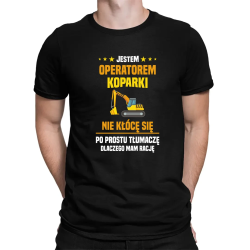 Jestem operatorem koparki - nie kłócę się - męska koszulka na prezent