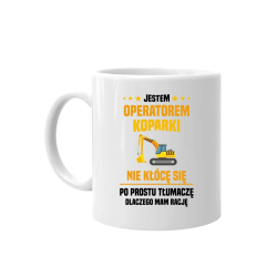 Jestem operatorem koparki - nie kłócę się - kubek na prezent