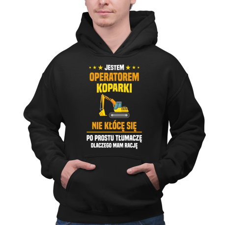 Jestem operatorem koparki - nie kłócę się - męska bluza na prezent