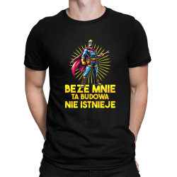 Beze mnie ta budowa nie istnieje - męska koszulka na prezent
