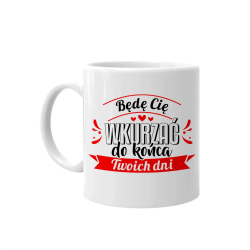 Będę Cię wkurzać do końca Twoich dni - kubek na prezent