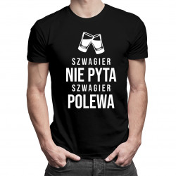 Szwagier nie pyta, szwagier polewa - męska koszulka z nadrukiem