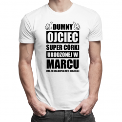 Dumny ojciec super córki urodzonej w marcu - męska koszulka z nadrukiem