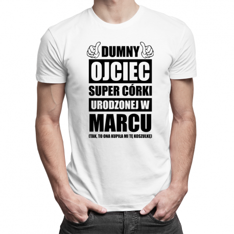 Dumny ojciec super córki urodzonej w marcu - męska koszulka z nadrukiem
