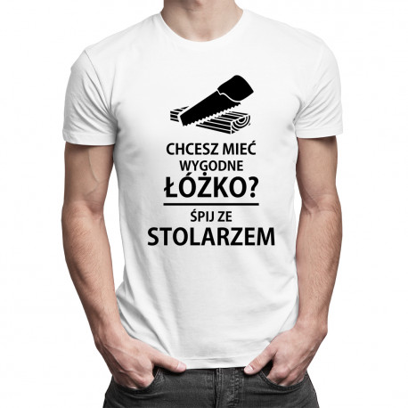 Chcesz mieć wygodne łóżko? Śpij ze stolarzem - męska koszulka z nadrukiem