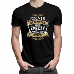 Rolnik nie przestaje gdy się zmęczy, przestaje kiedy skończy - męska koszulka z nadrukiem