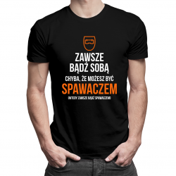 Zawsze bądź sobą - spawacz - męska koszulka z nadrukiem