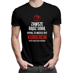 Zawsze bądź sobą - kurier - męska koszulka z nadrukiem