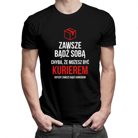 Zawsze bądź sobą - kurier - męska koszulka z nadrukiem