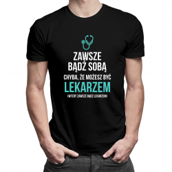 Zawsze bądź sobą - lekarz - męska koszulka z nadrukiem