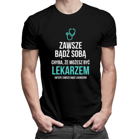 Zawsze bądź sobą - lekarz - męska koszulka z nadrukiem