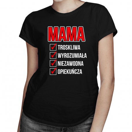 Mama troskliwa, wyrozumiała, niezawodna, opiekuńcza - damska koszulka z nadrukiem