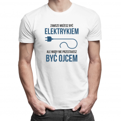 Zawsze możesz być elektrykiem, ale nigdy nie przestajesz być tatą - męska koszulka z nadrukiem