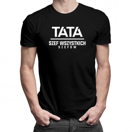 Tata - Szef wszystkich szefów - męska lub damska koszulka z nadrukiem