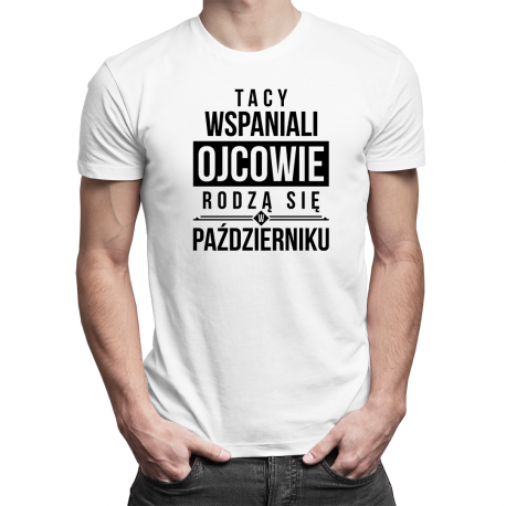 Tacy wspaniali ojcowie rodzą się w październiku - męska koszulka z nadrukiem